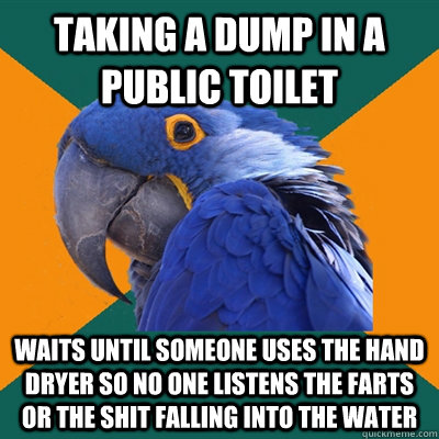 taking a dump in a public toilet waits until someone uses th - Paranoid Parrot