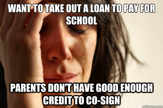 want to take out a loan to pay for school parents dont have - First World Problems