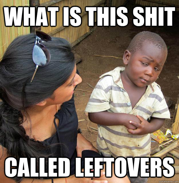 what is this shit called leftovers - Skeptical African Kid