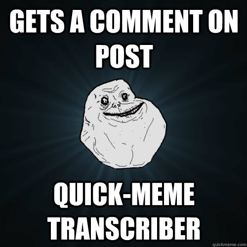gets a comment on post quickmeme transcriber - Forever Alone