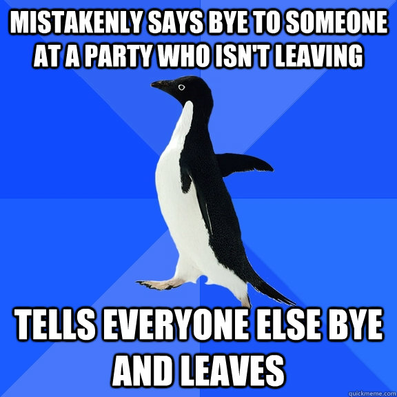 mistakenly says bye to someone at a party who isnt leaving - Socially Awkward Penguin