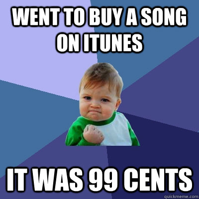 went to buy a song on itunes it was 99 cents - Success Kid