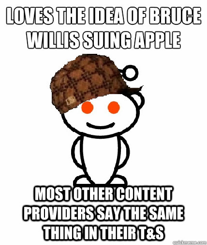 loves the idea of bruce willis suing apple most other conte - Scumbag Reddit