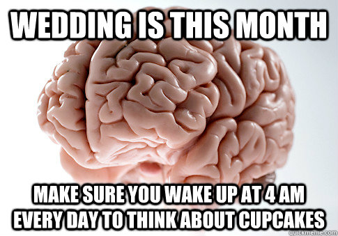 wedding is this month make sure you wake up at 4 am every da - Scumbag Brain