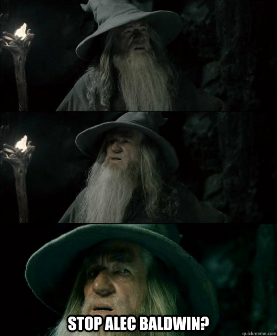 stop alec baldwin - Confused Gandalf