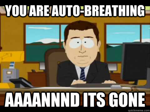 you are autobreathing aaaannnd its gone - Aaand its gone