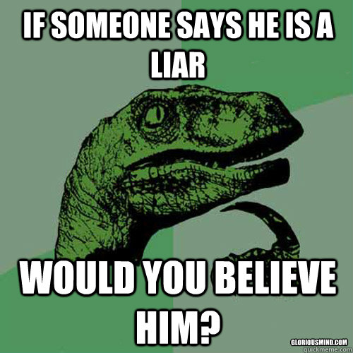 if someone says he is a liar would you believe him glorious - Philosoraptor