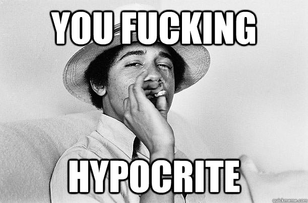 you fucking hypocrite - Stoner Obama