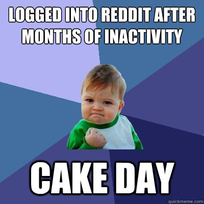 logged into reddit after months of inactivity cake day - Success Kid