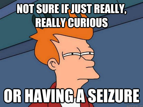 not sure if just really really curious or having a seizure - Futurama Fry