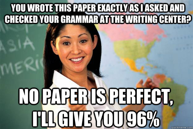 you wrote this paper exactly as i asked and checked your gra - Unhelpful High School Teacher
