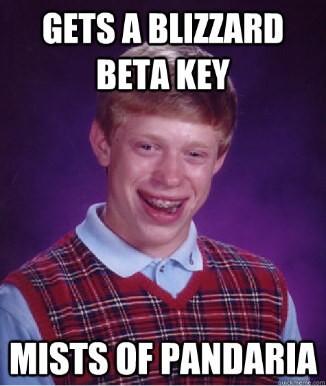 gets a blizzard beta key mists of pandaria - Bad Luck Brian