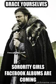brace yourselves sorority girls facebook albums are coming - Brace Yourselves