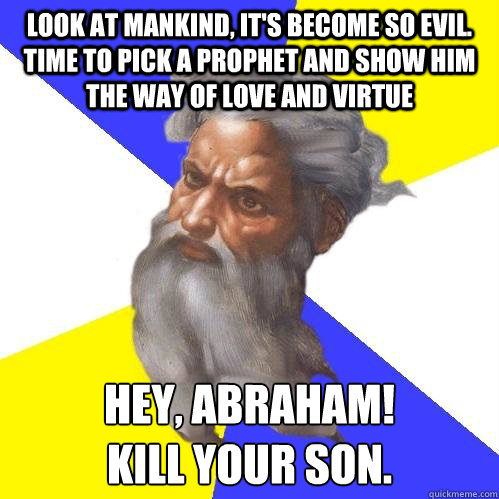 look at mankind its become so evil time to pick a prophet - Advice God
