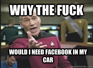 why the fuck would i need facebook in my car - Annoyed Picard