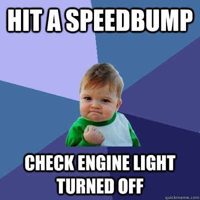 hit a speedbump check engine light turned off - Success Kid