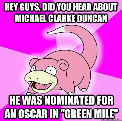 hey guys did you hear about michael clarke duncan he was no - Slowpoke
