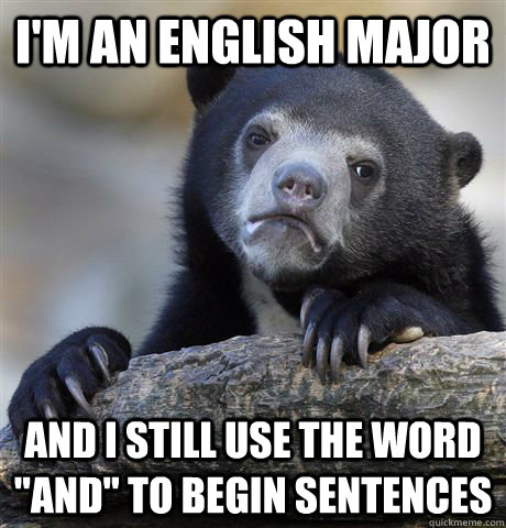 im an english major and i still use the word and to begin - Confession Bear