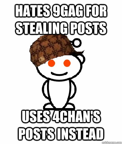 hates 9gag for stealing posts uses 4chans posts instead - Scumbag Redditor