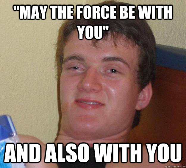 may the force be with you and also with you - 10 Guy