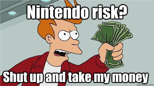 nintendo risk shut up and take my money - SHUT UP AND TAKE MY KARMA