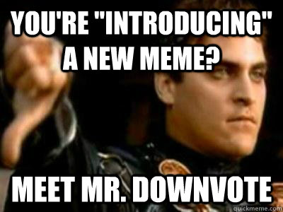 youre introducing a new meme meet mr downvote - Downvoting Roman