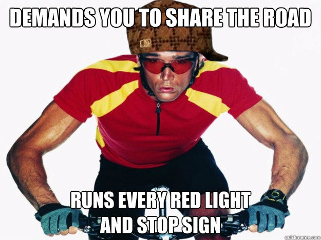demands you to share the road runs every red light and stop -