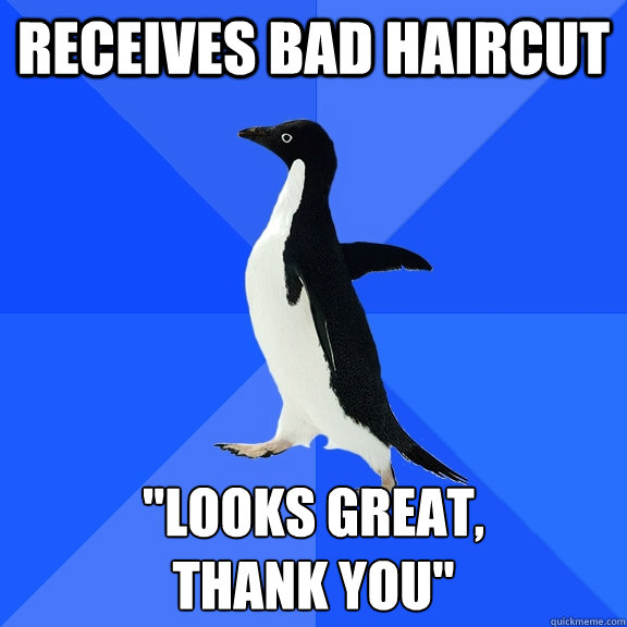 receives bad haircut looks great thank you - Socially Awkward Penguin