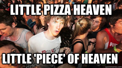 little pizza heaven little piece of heaven - Sudden Clarity Clarence
