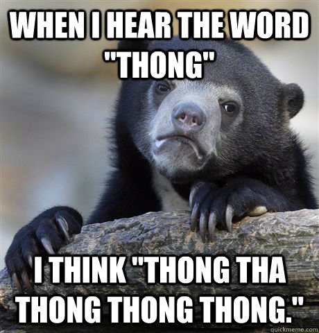 when i hear the word thong i think thong tha thong thong - Confession Bear