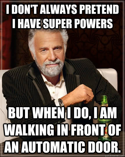 i dont always pretend i have super powers but when i do i - The Most Interesting Man In The World