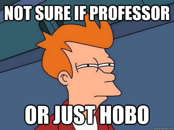 not sure if professor or just hobo - Futurama Fry