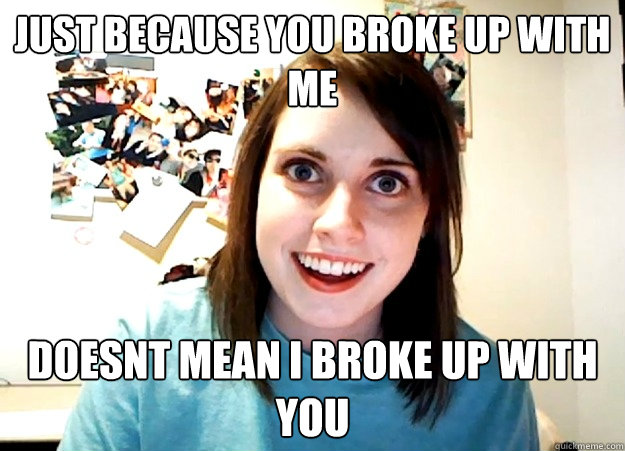 FUNNY MEMES - Just because you broke up with me