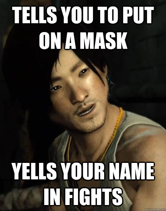tells you to put on a mask yells your name in fights - Douchebag Jackie