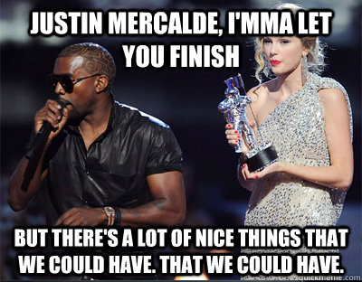 justin mercalde imma let you finish but theres a lot of n - Imma let you finish