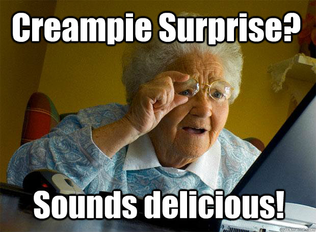 creampie surprise sounds delicious - Grandma finds the Internet