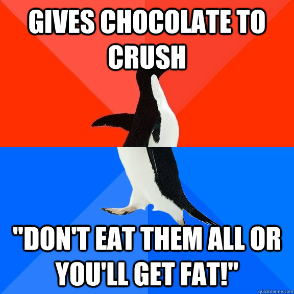gives chocolate to crush dont eat them all or youll get f - Socially Awesome Awkward Penguin