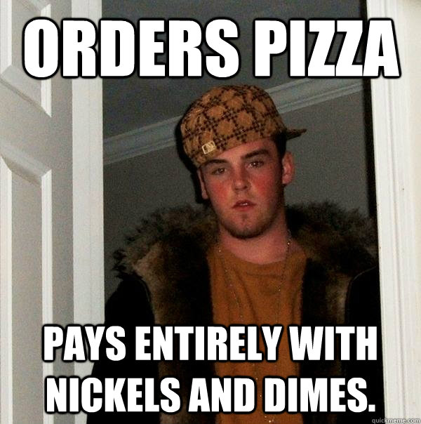 orders pizza pays entirely with nickels and dimes - Scumbag Steve