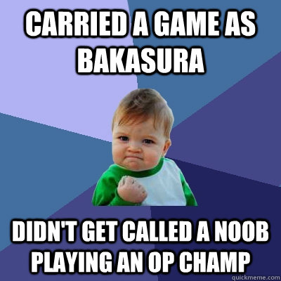 carried a game as bakasura didnt get called a noob playing - Success Kid