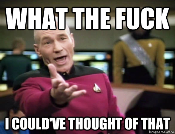 what the fuck i couldve thought of that - Annoyed Picard HD