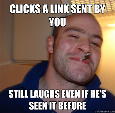 clicks a link sent by you still laughs even if hes seen it - BF3 Good guy Greg