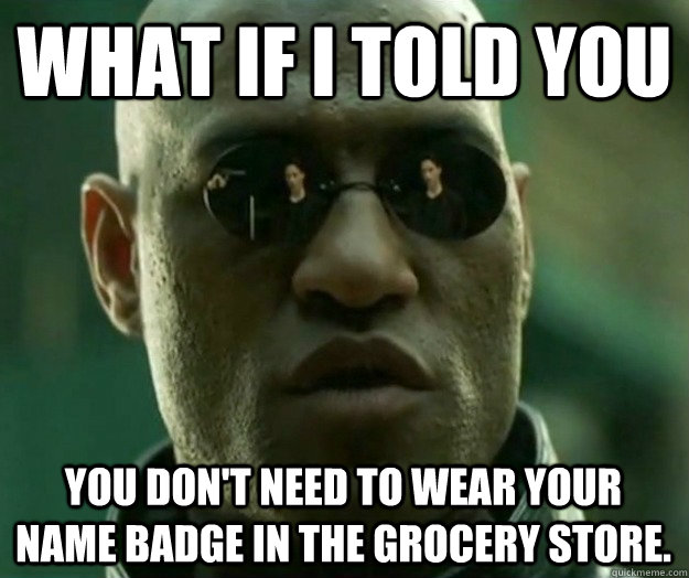 what if i told you you dont need to wear your name badge in - Hi- Res Matrix Morpheus