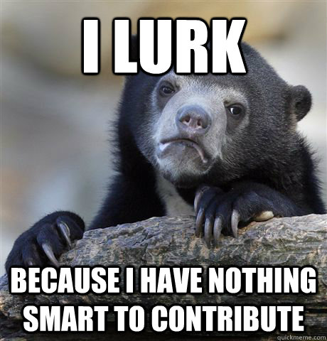 i lurk because i have nothing smart to contribute - Confession Bear