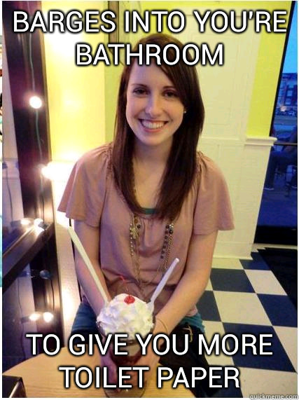Barges into youre bathroom To see if it needs cleaning - Misunderstood Girlfriend