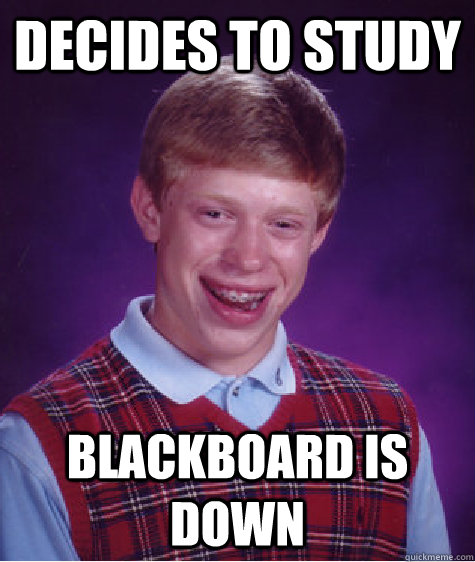 decides to study blackboard is down - Bad Luck Brian