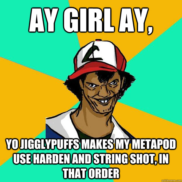 ay girl ay yo jigglypuffs makes my metapod use harden and - Ash Pedreiro