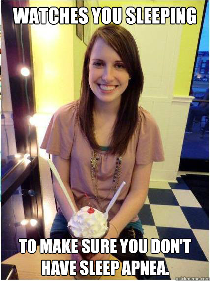 watches you sleeping to make sure you dont have sleep apnea - Misunderstood Girlfriend
