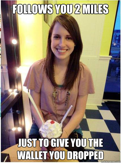 follows you 2 miles just to give you the wallet you dropped - Misunderstood Girlfriend