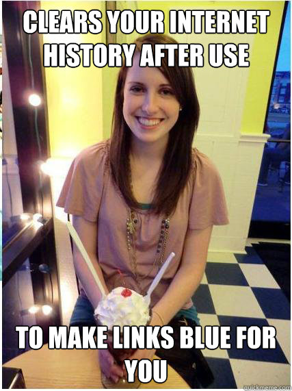 clears your internet history after use to make links blue fo - Misunderstood Girlfriend
