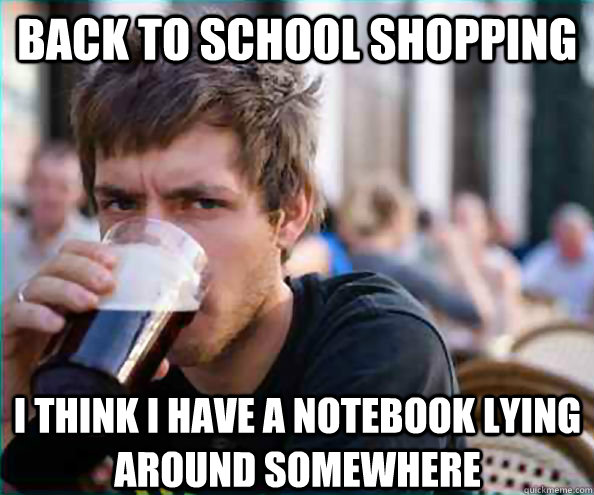 back to school shopping i think i have a notebook lying arou - Lazy College Senior